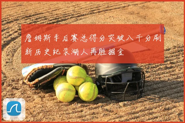 詹姆斯季后赛总得分突破八千分刷新历史纪录湖人再胜掘金