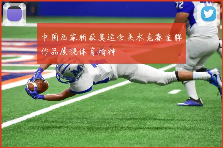 中国画家斩获奥运会美术竞赛金牌作品展现体育精神