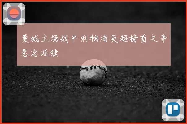 曼城主场战平利物浦英超榜首之争悬念延续