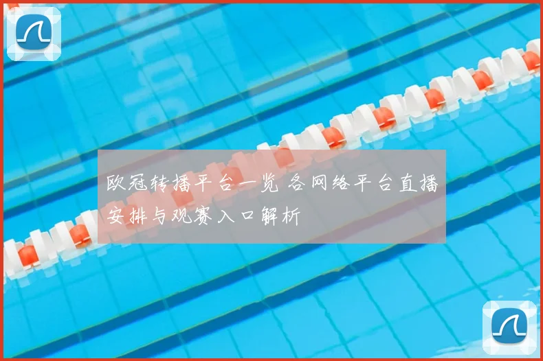 欧冠转播平台一览 各网络平台直播安排与观赛入口解析