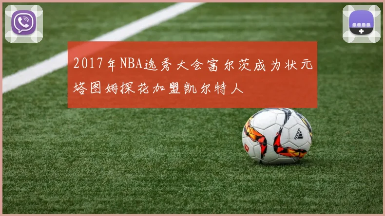 2017年NBA选秀大会富尔茨成为状元塔图姆探花加盟凯尔特人