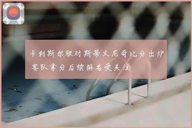 卡利斯尔联对斯蒂文尼奇比分出炉 客队拿分后续排名受关注
