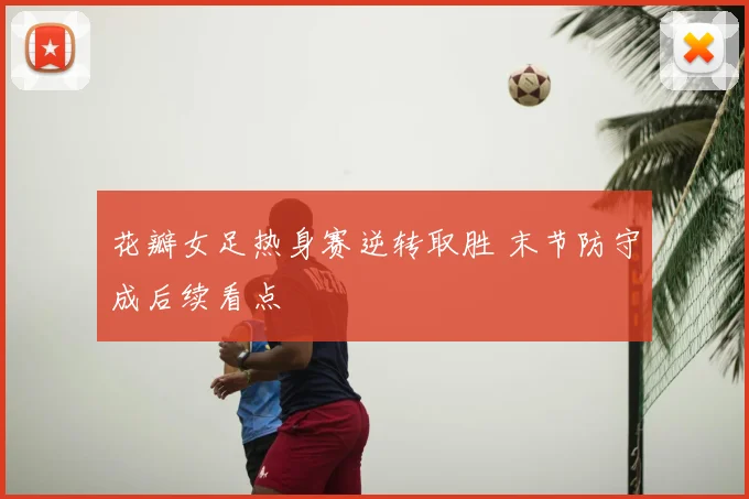 花瓣女足热身赛逆转取胜 末节防守成后续看点