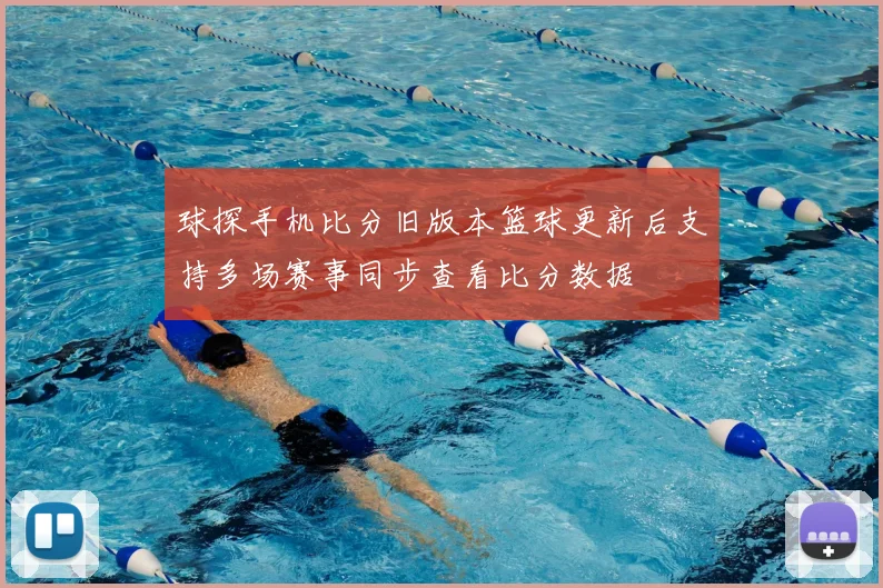 球探手机比分旧版本篮球更新后支持多场赛事同步查看比分数据